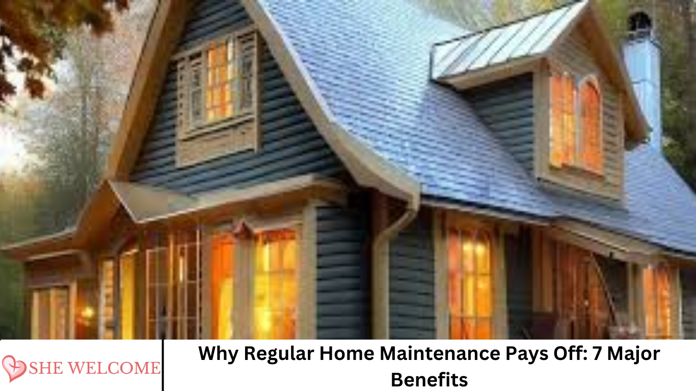 Why Regular Home Maintenance Pays Off: 7 Major Benefits
